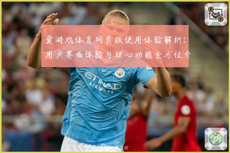 爱游戏体育网页版使用体验解析：用户界面体验与核心功能全方位介绍